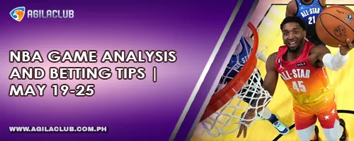 NBA Game Analysis and Betting Tips | May 19-25