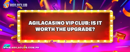 AgilaCasino VIP Club: Is It Worth the Upgrade?