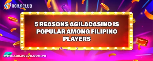 5 Reasons AgilaCasino is Popular Among Filipino Players