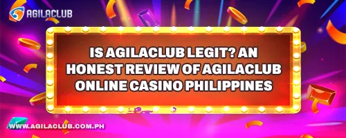Is AgilaClub Legit? An Honest Review of AgilaClub Online Casino Philippines